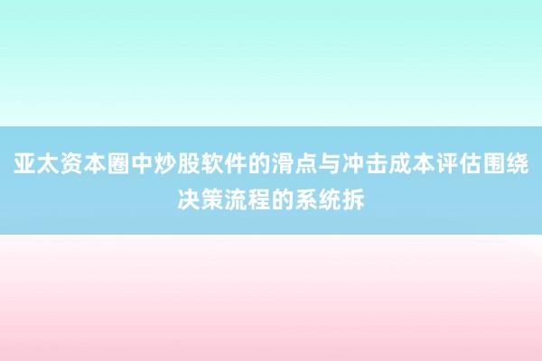 亚太资本圈中炒股软件的滑点与冲击成本评估围绕决策流程的系统拆